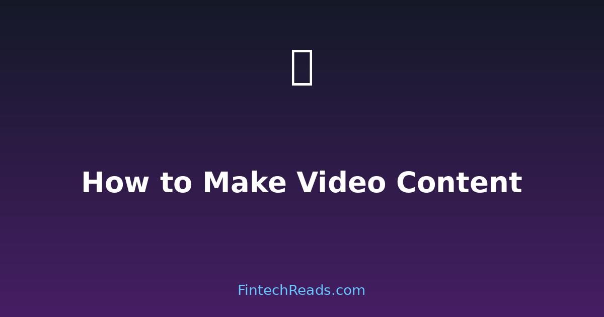 How to Make Video: Equipment, Editing & Distribution Guide (2026)