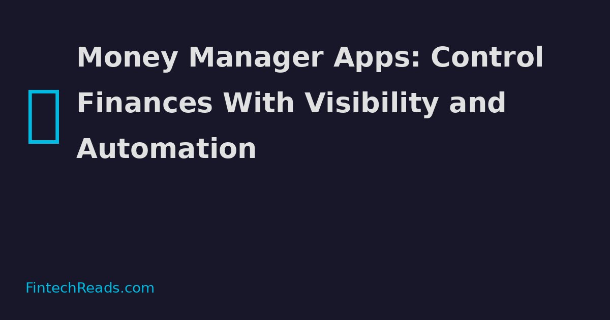 Money Manager Apps: Control Finances With Visibility and Automation